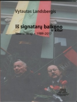 Iš signatarų balkono ir kitur : Vasario 16-oji, 1989-2017