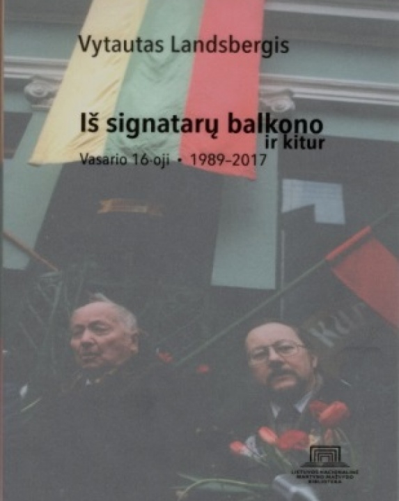 Iš signatarų balkono ir kitur : Vasario 16-oji, 1989-2017